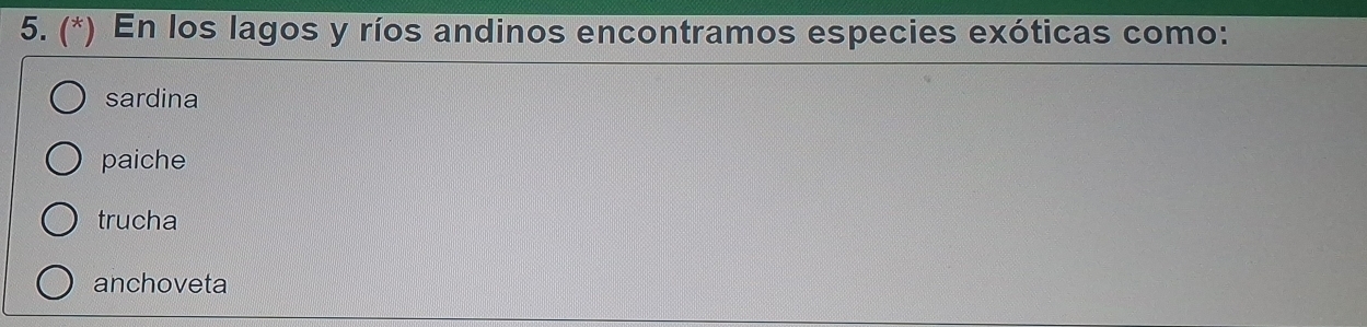 (*) En los lagos y ríos andinos encontramos especies exóticas como:
sardina
paiche
trucha
anchoveta