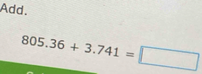 Add.
805.36+3.741=□