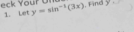 eck Your Onu y=sin^(-1)(3x). Find y·
1. Let