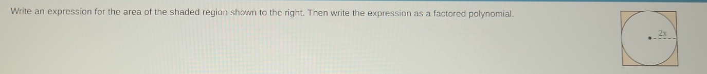 Write an expression for the area of the shaded region shown to the right. Then write the expression as a factored polynomial.