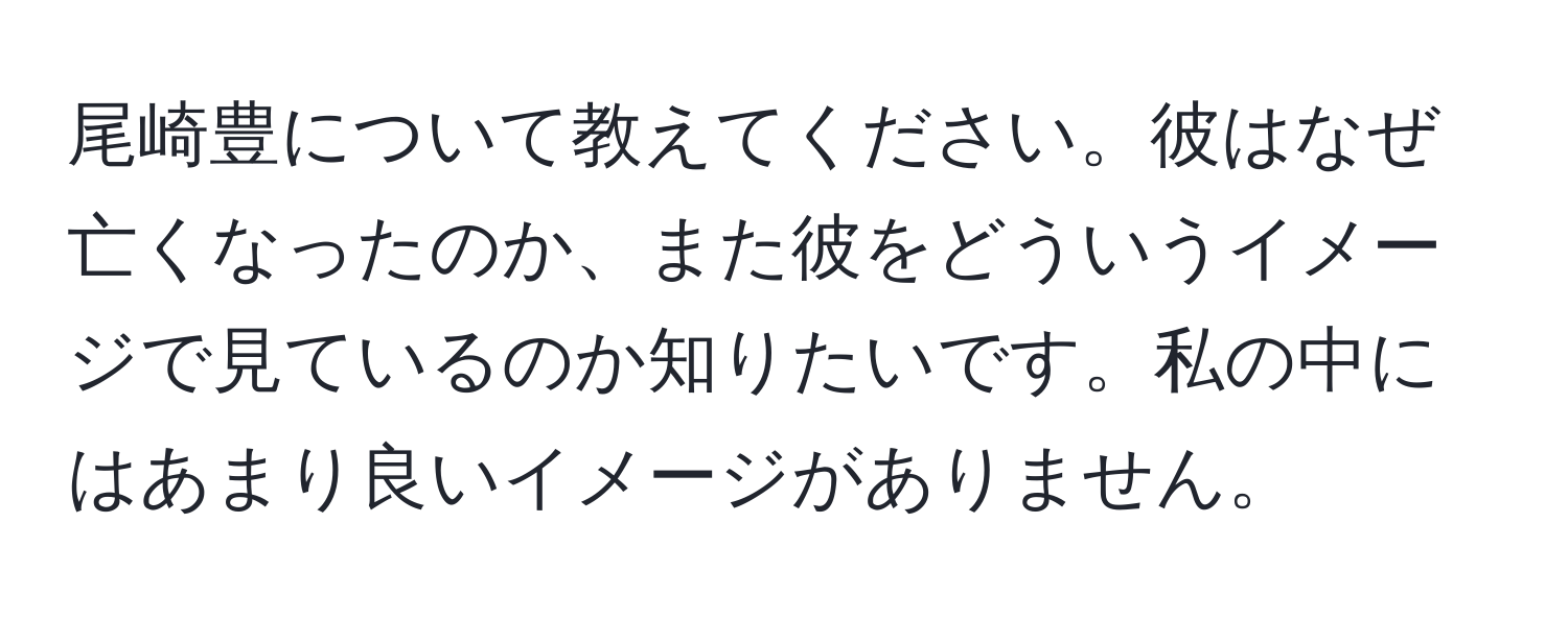 尾崎豊について教えてください。彼はなぜ亡くなったのか、また彼をどういうイメージで見ているのか知りたいです。私の中にはあまり良いイメージがありません。