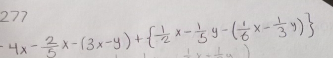 277
-4x- 2/5 x-(3x-y)+  1/2 x- 1/5 y-( 1/6 x- 1/3 y)
+⊥ 
t__ 