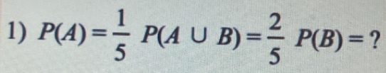 P(A)= 1/5 P(A∪ B)= 2/5 P(B)= ?