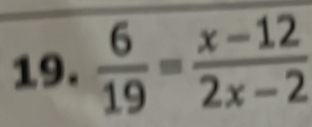  6/19 = (x-12)/2x-2 