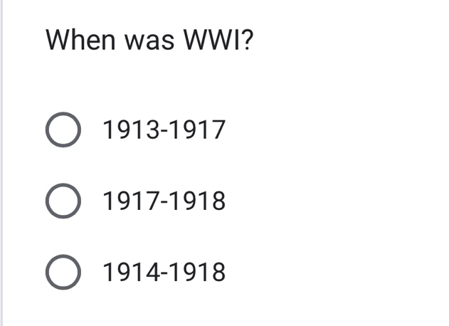 When was WWI?
1913-1917
1917-1918
1914-1918