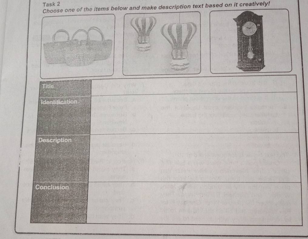 Task 2
Choose one of the items below and make description text based on it creatively!
Title
Identification
Description
Conclusion
