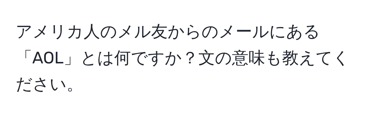 アメリカ人のメル友からのメールにある「AOL」とは何ですか？文の意味も教えてください。