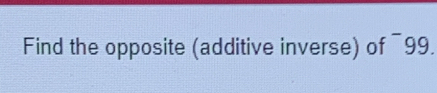 Find the opposite (additive inverse) of ¯99.