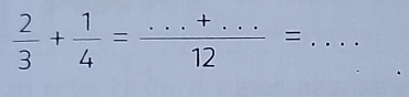  2/3 + 1/4 = (...+...)/12 =