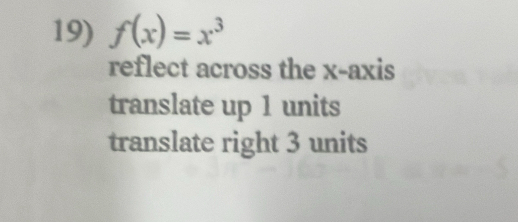 f(x)=x^3
reflect across the x-axis
translate up 1 units
translate right 3 units