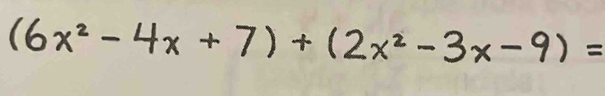 (6x²-4x+7)+(2x²-3x-9)=