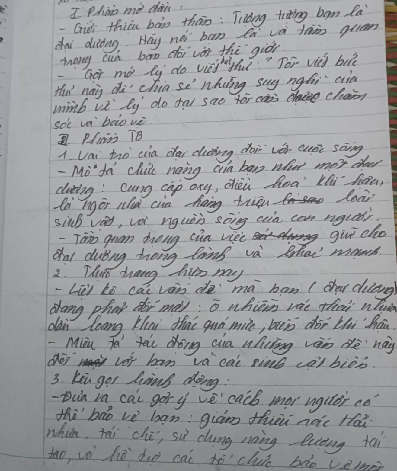 Phno mo dai. 
-Giói thicn bàn thán : Tióng tiing ban la 
dai diòng Hay néi ban lā vè tàin quān 
zong cuà ban dói vor thè giār. 
Gor mó ly do vicifu. " Tor vied bil 
Hui naig di chia se whing suy nghi cia 
mimb vi ly do fai sao for cass chain 
soc va baove. 
2. Pfar TB 
1. Vai to ciia chai duing dài vèi cuóc song 
- Mo" fa cluie noing ain ban what moy doer 
diting! Cung cap oxy, dièù hea' Khi hou 
la ngor nld cua hang triān lear 
sing váy, vai nguòn song ciia can ngutǒr 
Ta quan zong cia vieic 
giri cho 
Ohal dubing trong linb va bhao mones. 
2. Thurs hang him may 
-Lièi he cai ván de ma ban ( they dulang) 
chang phay thir me: o whie vae thair ntua 
dàn Zoang Kai that quò mile, bièi dói thi háā 
Mion Tē tàu drōng cua wlicing vàn dè `hay 
lean ver ban vacai sin6 vat bies. 
3. kin gor hing doing: 
-Dua va cai gor y vè cacb mor ugutor no 
tho bào ve ban: giām thiè noic Hai 
whin, tei ché, su chung nong lung tì 
tao, vè hò do cai tó clue bào vemen
