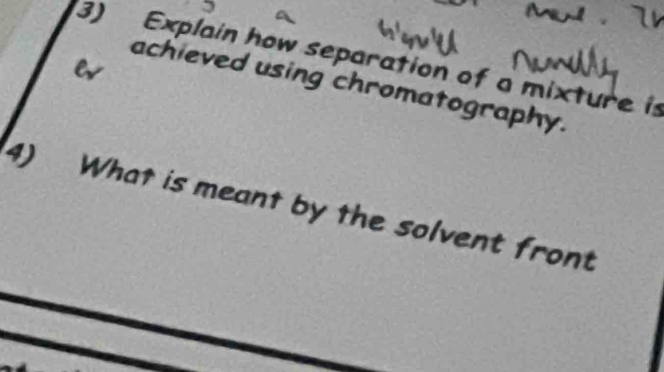 Explain how separation of a mixture is 
l 
achieved using chromatography. 
4) What is meant by the solvent front