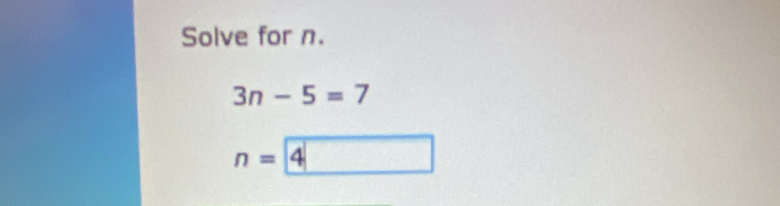 Solve for n.
3n-5=7
n= 4