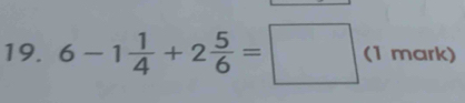 6-1 1/4 +2 5/6 =□ (1mark)