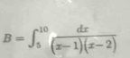 B=∈t _5^((10)frac dx)(x-1)(x-2)