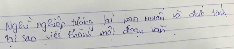 Ngeii ngeien tuoing lai ban muci wà dué tinh 
hi sao viee thanh mot dean van.