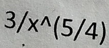 3/x^(wedge)(5/4)