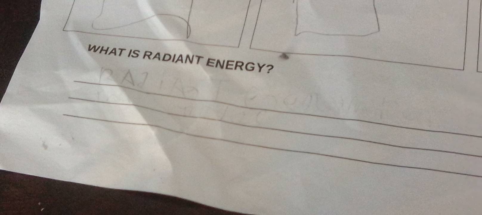 WHAT IS RADIANT ENERGY? 
_ 
_ 
_ 
_