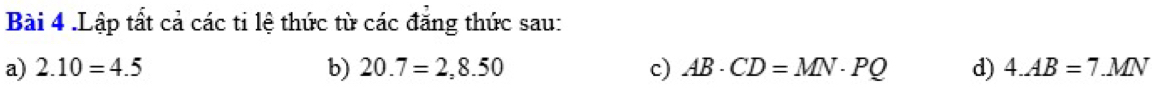 .Lập tất cả các tỉ lệ thức từ các đẳng thức sau: 
a) 2.10=4.5 b) 20.7=2,8.50 c) AB· CD=MN· PQ d) 4.AB=7.MN
