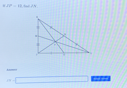 If JP=12 , find J N. 
Answer
JN=□ Submit Answer