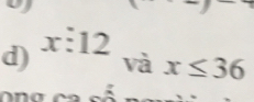 x:12
và x≤ 36