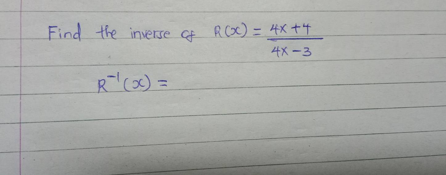 Find the inverse of R(x)= (4x+4)/4x-3 
R^(-1)(x)=