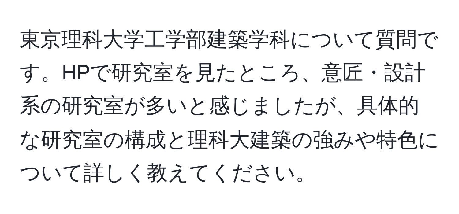 東京理科大学工学部建築学科について質問です。HPで研究室を見たところ、意匠・設計系の研究室が多いと感じましたが、具体的な研究室の構成と理科大建築の強みや特色について詳しく教えてください。