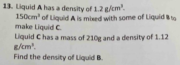Solved: Liquid A has a density of 1.2g/cm^3. 150cm^3 of Liquid A is ...