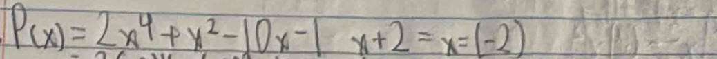 P(x)=2x^4+x^2-10x-1x+2=x=(-2)