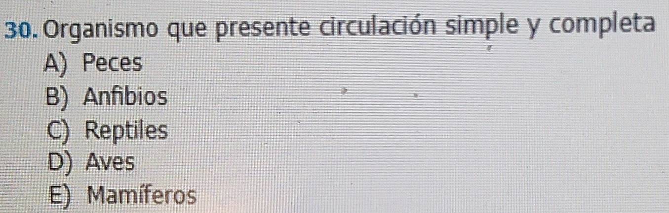 Organismo que presente circulación simple y completa
A) Peces
B) Anfibios
C) Reptiles
D) Aves
E) Mamíferos