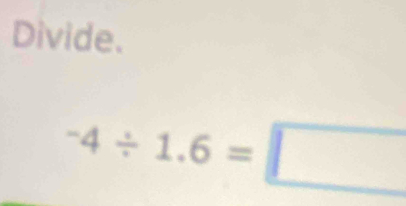 Divide.
^-4/ 1.6