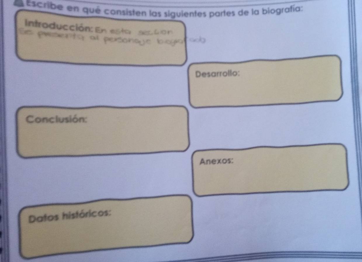 Escribe en qué consisten las siguientes partes de la biografía: 
tro u cció 
Desarrollo: 
Conclusión: 
Anexos: 
Datos históricos: