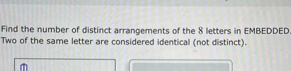 Find the number of distinct arrangements of the 8 letters in EMBEDDED 
Two of the same letter are considered identical (not distinct).