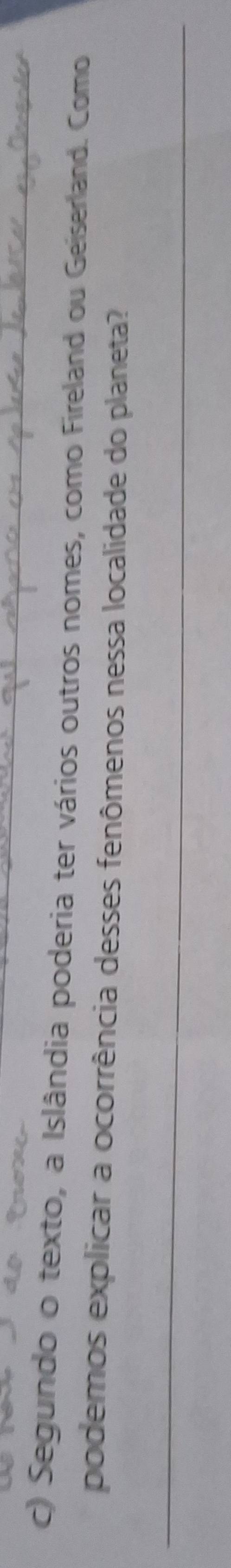 Segundo o texto, a Islândia poderia ter vários outros nomes, como Fireland ou Geiserland. Como 
podemos explicar a ocorrência desses fenômenos nessa localidade do planeta?