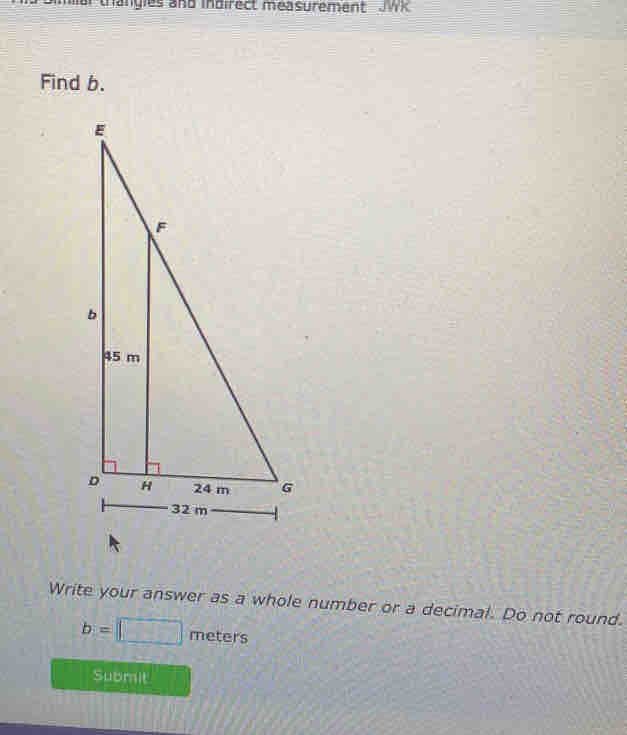 tangies and indirect measurement J k 
Find b. 
Write your answer as a whole number or a decimal. Do not round.
b=□ meters
Submit