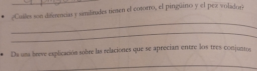 ¿Cuáles son diferencias y similitudes tienen el cotorro, el pingüino y el pez volador? 
_ 
_ 
Da una breve explicación sobre las relaciones que se aprecian entre los tres conjuntos 
_