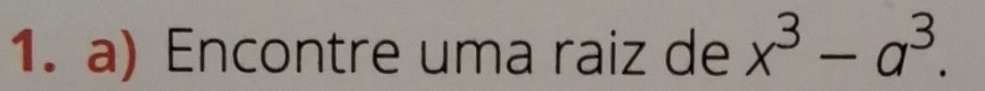 Encontre uma raiz de x^3-a^3.
