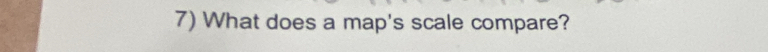 What does a map's scale compare?