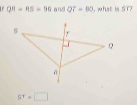 tf QR=RS=96 and QT=80 , what is ST?
ST=□