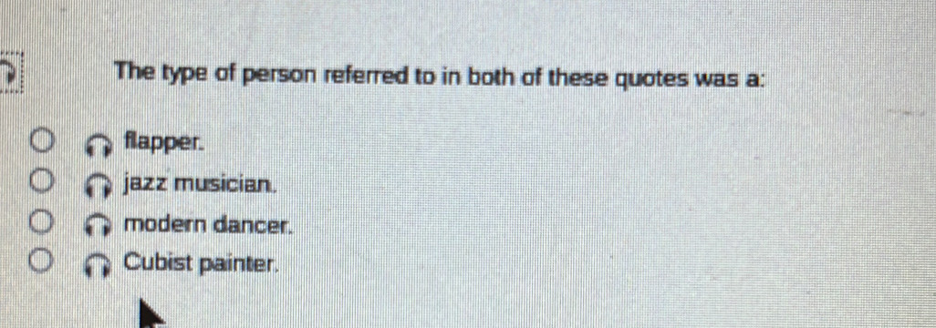 The type of person referred to in both of these quotes was a:
flapper.
jazz musician.
modern dancer.
Cubist painter.