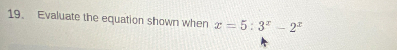 Evaluate the equation shown when x=5:3^x-2^x