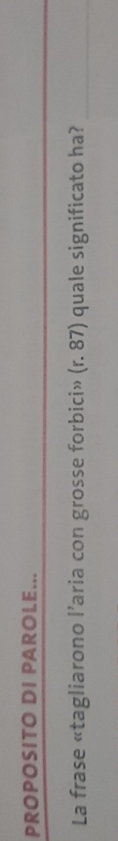 PROPOSITO DI PAROLE... 
La frase «tagliarono l’aria con grosse forbici» (r. 87) quale significato ha?_