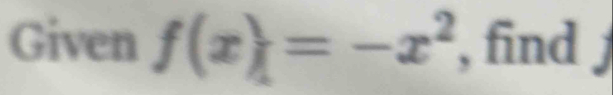 Given f(x)=-x^2 , find