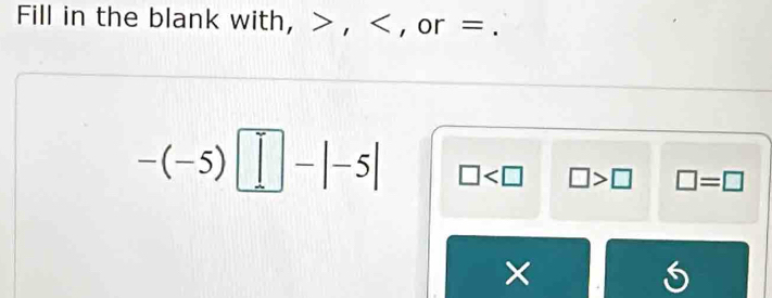 Fill in the blank with, , , or =.
-(-5)□ -|-5| □ □ >□ □ =□
×