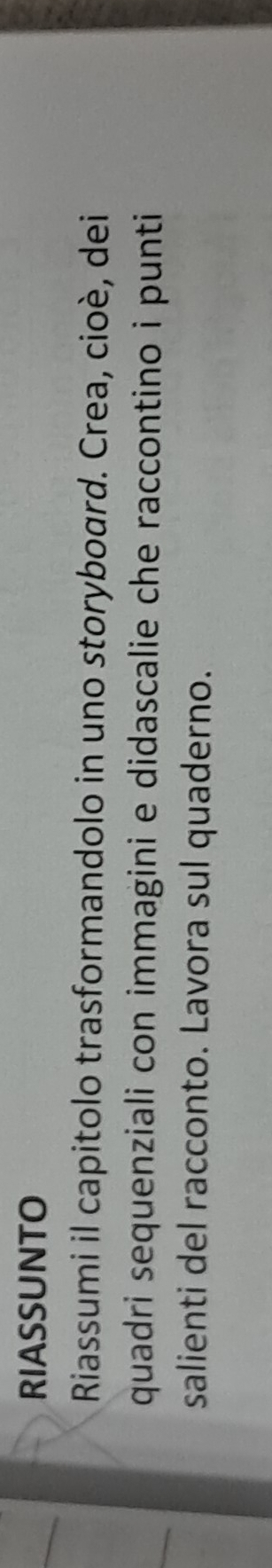RIASSUNTO 
Riassumi il capitolo trasformandolo in uno storyboard. Crea, cioè, dei 
quadri sequenziali con immagini e didascalie che raccontino i punti 
salienti del racconto. Lavora sul quaderno.