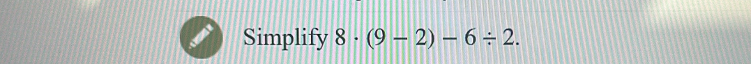 Simplify 8· (9-2)-6/ 2.