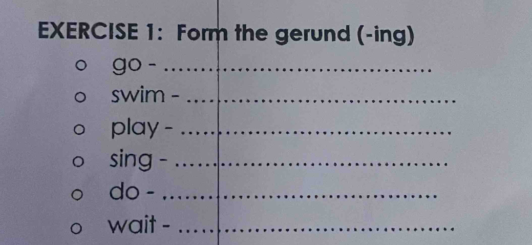 Form the gerund (-ing) 
go -_ 
swim -_ 
play -_ 
sing -_ 
do -_ 
wait -_