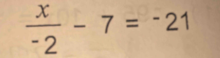 frac x^-2-7=^-21