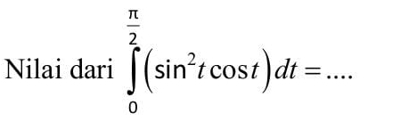 Nilai dari ∈tlimits _0^((frac π)2)(sin^2tcos t)dt=... _